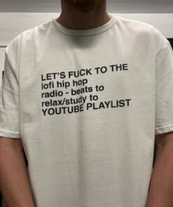 Let's Fuck To The Lofi Hip Hop Radio-Beats to Relax Youtube Playlist Shirt, Let's Fuck To The Study To Youtube Playlist Shirt, Sweatshirt