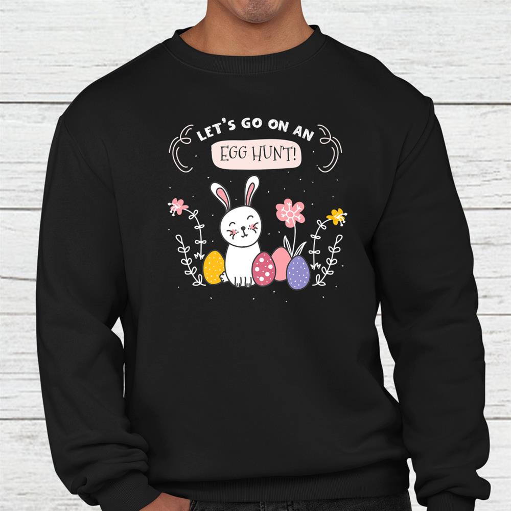Lets Go On An Egg Hunt Cute Bunny Happy Easter Day 2022 Sweatshirt Lets Go On An Egg Hunt Cute Bunny Happy Easter Day 2022 Sweatshirt