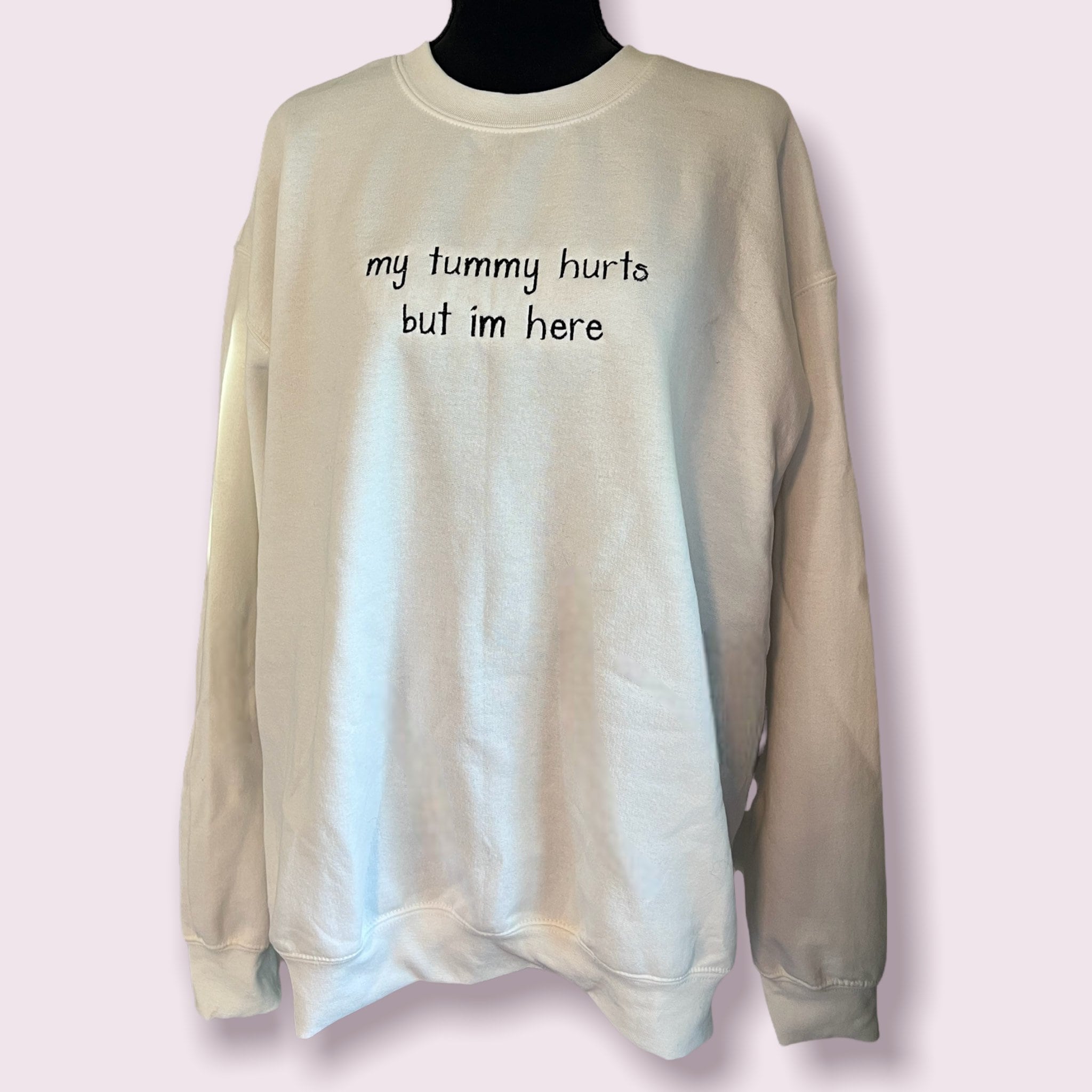 My Tummy Hurts But I’m Here Embroidered Sweatshirt My Tummy Hurts But I’m Here Embroidered Sweatshirt