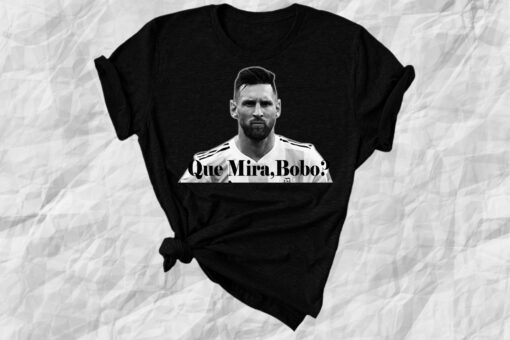 Qué Miras Bobo? Andá Para Allá Lionel Messi Unisex Shirt Tee