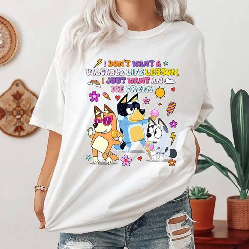 Bluey Family I Don’t Want A Valuable Life Lesson Shirt